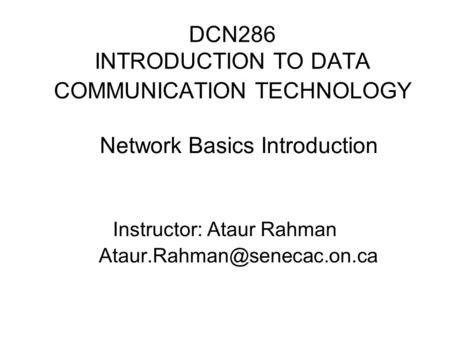 DCN286 INTRODUCTION TO DATA COMMUNICATION TECHNOLOGY Network Basics Introduction Instructor: Ataur Rahman