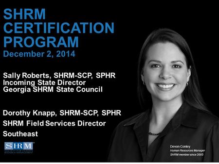 D SHRM CERTIFICATION PROGRAM December 2, 2014 Sally Roberts, SHRM-SCP, SPHR Incoming State Director Georgia SHRM State Council Dorothy Knapp, SHRM-SCP,