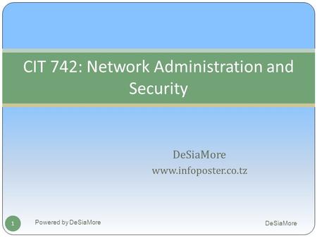 DeSiaMore www.infoposter.co.tz 1 CIT 742: Network Administration and Security DeSiaMore Powered by DeSiaMore.
