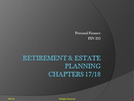 Personal Finance FIN 235 All Rights Reserved1. Retirement Plan: Start Early A. Why should you start ASAP? 1. The longer you save, even amounts as small.