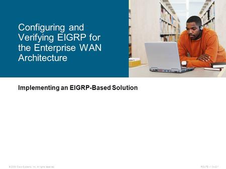 © 2009 Cisco Systems, Inc. All rights reserved. ROUTE v1.0—2-1 Implementing an EIGRP-Based Solution Configuring and Verifying EIGRP for the Enterprise.