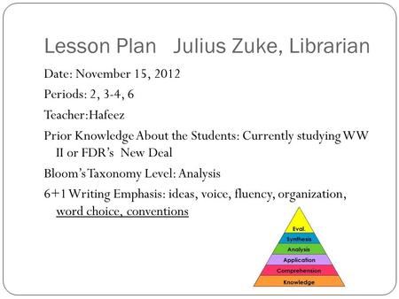 Lesson Plan Julius Zuke, Librarian Date: November 15, 2012 Periods: 2, 3-4, 6 Teacher:Hafeez Prior Knowledge About the Students: Currently studying WW.