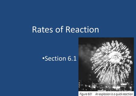 Rates of Reaction Section 6.1. Rate of Reaction The rate of reaction indicates how fast reactants are being converted to products during a chemical reaction.