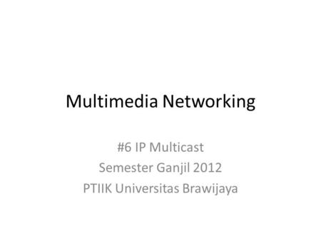 Multimedia Networking #6 IP Multicast Semester Ganjil 2012 PTIIK Universitas Brawijaya.
