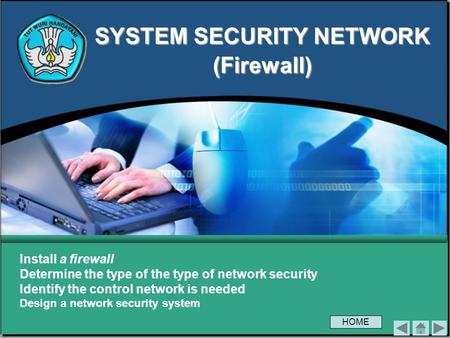 SYSTEM SECURITY NETWORK (Firewall) Install a firewall Determine the type of the type of network security Identify the control network is needed Design.