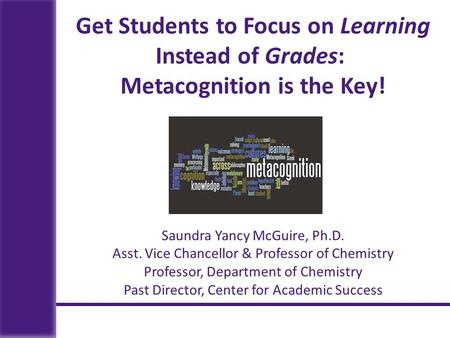 Saundra Yancy McGuire, Ph.D. Asst. Vice Chancellor & Professor of Chemistry Professor, Department of Chemistry Past Director, Center for Academic Success.