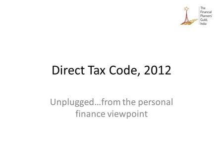Direct Tax Code, 2012 Unplugged…from the personal finance viewpoint.