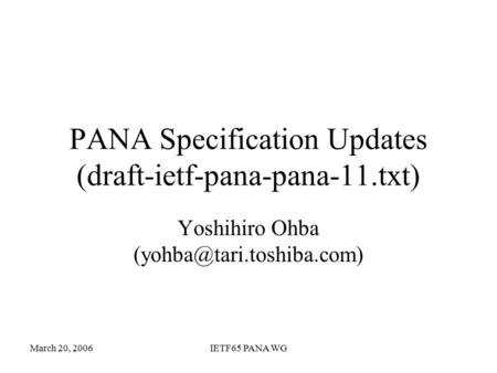 March 20, 2006IETF65 PANA WG PANA Specification Updates (draft-ietf-pana-pana-11.txt) Yoshihiro Ohba