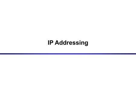 IP Addressing. Dotted Decimal Notation IP addresses are written in a so-called dotted decimal notation Each byte is identified by a decimal number in.