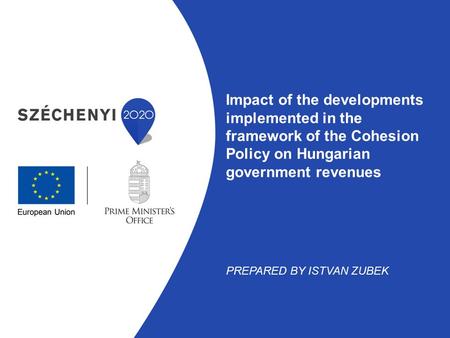 Impact of the developments implemented in the framework of the Cohesion Policy on Hungarian government revenues PREPARED BY ISTVAN ZUBEK.