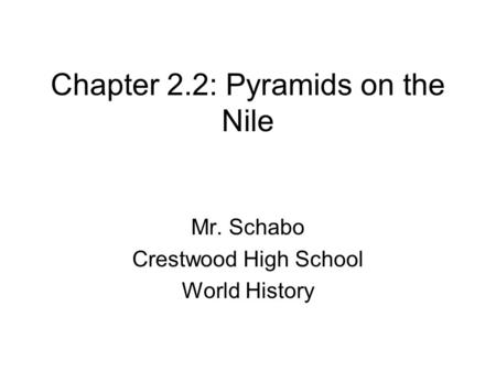 Chapter 2.2: Pyramids on the Nile Mr. Schabo Crestwood High School World History.