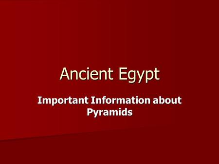 Ancient Egypt Important Information about Pyramids.