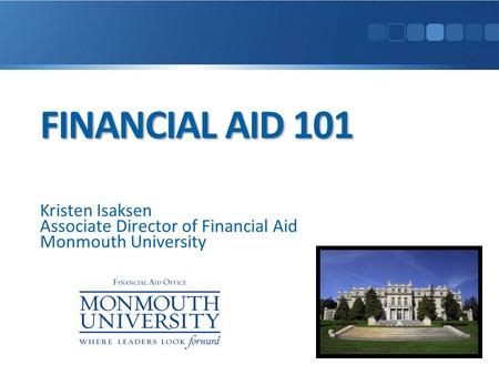 FINANCIAL AID 101 Kristen Isaksen Associate Director of Financial Aid Monmouth University.