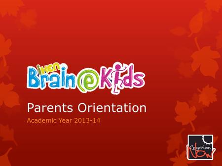 Parents Orientation Academic Year 2013-14. Agenda  11am-12pm  Importance of early learning  What to expect  Events  Some guidelines  Parents’ participate.
