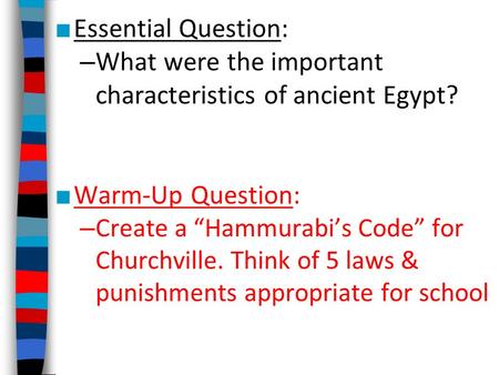 ■ Essential Question: – What were the important characteristics of ancient Egypt? ■ Warm-Up Question: – Create a “Hammurabi’s Code” for Churchville. Think.