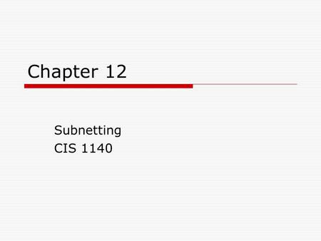 Chapter 12 Subnetting CIS 1140.