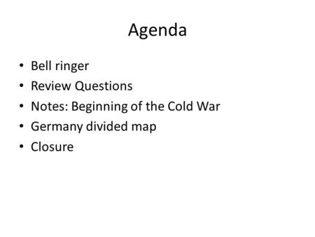 Agenda Bell ringer Review Questions Notes: Beginning of the Cold War Germany divided map Closure.