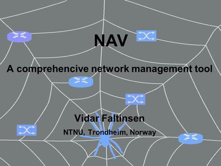 NAV A comprehencive network management tool Vidar Faltinsen NTNU, Trondheim, Norway.