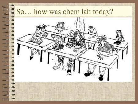 So….how was chem lab today?