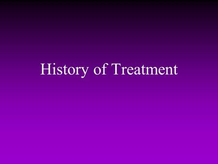 History of Treatment. Care as a social issue -- the history of treatment What to do with the severely disturbed? –middle Ages to 17th century madness.