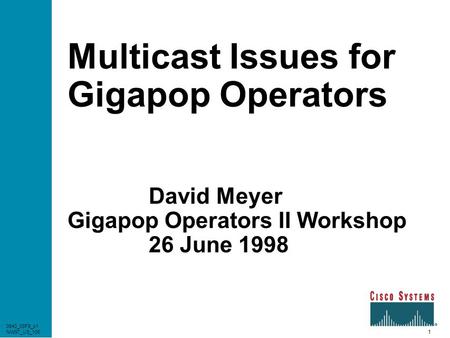 1 0940_03F8_c1 NW97_US_106 Multicast Issues for Gigapop Operators David Meyer Gigapop Operators II Workshop 26 June 1998 0940_03F8_c1 NW97_US_106.