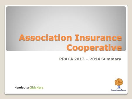 Association Insurance Cooperative PPACA 2013 – 2014 Summary Handouts: Click HereClick Here.