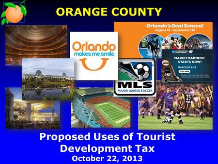 Proposed Uses of Tourist Development Tax October 22, 2013 ORANGE COUNTY.