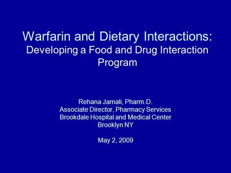Warfarin and Dietary Interactions: Developing a Food and Drug Interaction Program Rehana Jamali, Pharm.D. Associate Director, Pharmacy Services Brookdale.