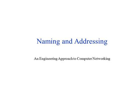 Naming and Addressing An Engineering Approach to Computer Networking.