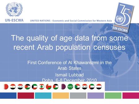 The quality of age data from some recent Arab population censuses First Conference of Al Khawarezmi in the Arab States Ismail Lubbad Doha, 6-8 December.