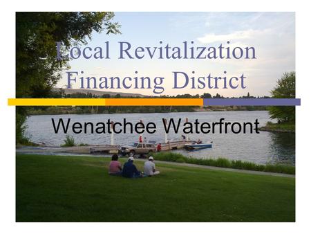 Local Revitalization Financing District Wenatchee Waterfront.