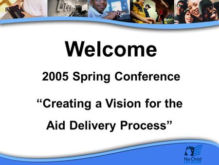 Welcome 2005 Spring Conference “Creating a Vision for the Aid Delivery Process”
