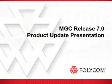 MGC Release 7.0 Product Update Presentation. MGC Release 7.0 Introduction Release 7.0 is focused on the following areas: New ISDN and IP resource modules.