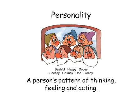 Personality A person’s pattern of thinking, feeling and acting.