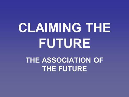 CLAIMING THE FUTURE THE ASSOCIATION OF THE FUTURE.