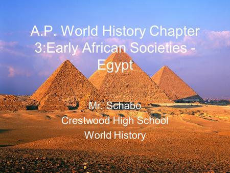 A.P. World History Chapter 3:Early African Societies - Egypt Mr. Schabo Crestwood High School World History =__9-srk3pXGecXpRe0yISsWgWqGRQ=&h=1200&w=1600&sz=521&hl=en&start=0&zoom=1&tbnid=6kd8ZmhWbFSTIM:&tbnh=158&tbnw=206&prev=/