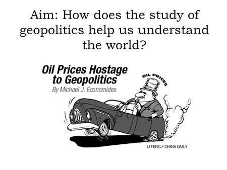 Aim: How does the study of geopolitics help us understand the world?