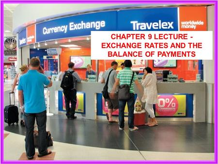 Chapter 9 Lecture - EXCHANGE RATEs AND THE BALANCE OF PAYMENTS