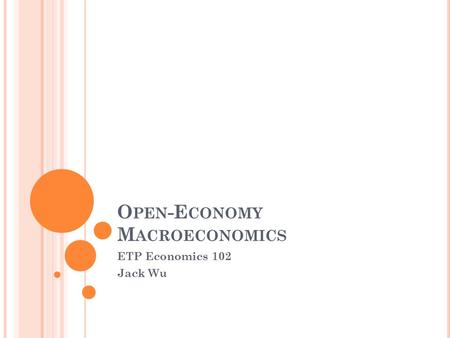 O PEN -E CONOMY M ACROECONOMICS ETP Economics 102 Jack Wu.