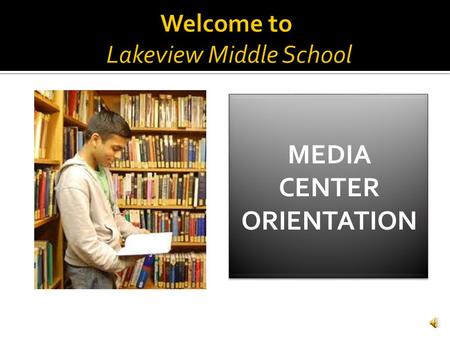 MEDIA CENTER ORIENTATION  Is located on the 8 th grade hallway in Room #419.