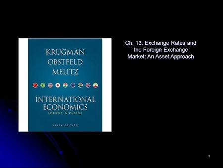 1 Ch. 13: Exchange Rates and the Foreign Exchange Market: An Asset Approach.