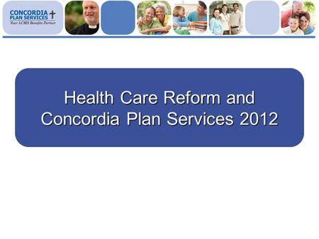 Health Care Reform and Concordia Plan Services 2012.