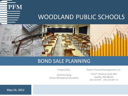 BOND SALE PLANNING WOODLAND PUBLIC SCHOOLS May 14, 2012 Prepared by: Mark Prussing Senior Managing Consultant Public Financial Management, Inc. 719 2 nd.