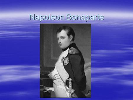 Napoleon Bonaparte. Biography  Not French…Corsican (not wealthy but noble family) (Short?) –Went to a French military school and became an artillery.