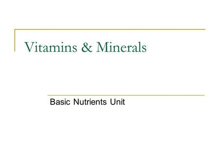 Vitamins & Minerals Basic Nutrients Unit. Vitamins & Minerals Vitamins and minerals are needed for growth and good health. The vitamins and minerals you.