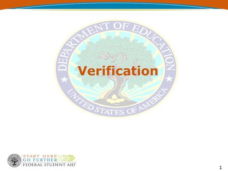 Verification 1. Verification - Definitions  Subsidized student financial assistance programs Verification applies to Title IV programs where eligibility.