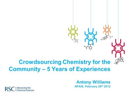 Crowdsourcing Chemistry for the Community – 5 Years of Experiences Antony Williams NFAIS, February 28 th 2012.