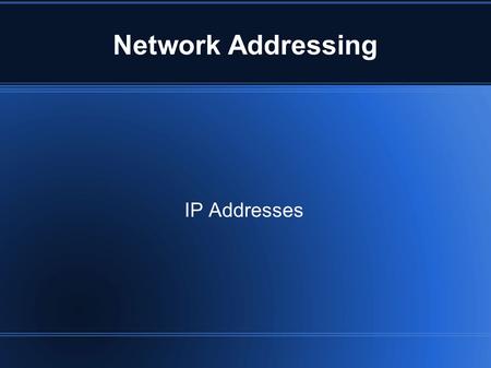 Network Addressing IP Addresses. IP Address Space The Structure of an IP Address – Binary Representation The only thing a network device understands,