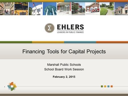 Financing Tools for Capital Projects Marshall Public Schools School Board Work Session 1 February 2, 2015.