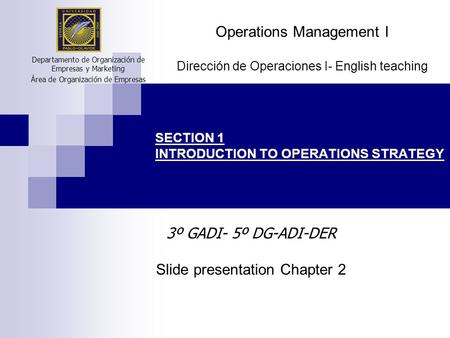 SECTION 1 INTRODUCTION TO OPERATIONS STRATEGY Departamento de Organización de Empresas y Marketing Área de Organización de Empresas Operations Management.